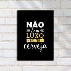 Quadro Decorativo Nao Tem Luxo Cerveja